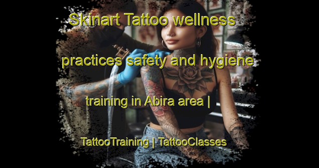 Skinart Tattoo wellness practices safety and hygiene training in Abira area | TattooTraining | TattooClasses | SkinartTraining-Japan